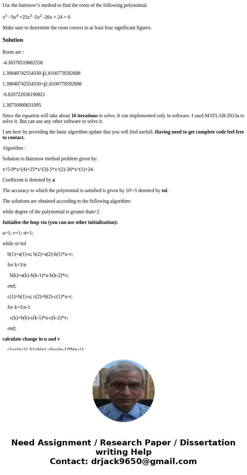 Use the bairstow\'s method to find the roots of the following polynomial. x5 - 9x4 +25x3 -5x2 -26x + 24 = 0 Make sure to determine the roots correct to at least Use the bairstow\'s method to find the roots of the following polynomial. x5 - 9x4 +25x3 -5x2 -26x + 24 = 0 Make sure to determine the roots correct to at least