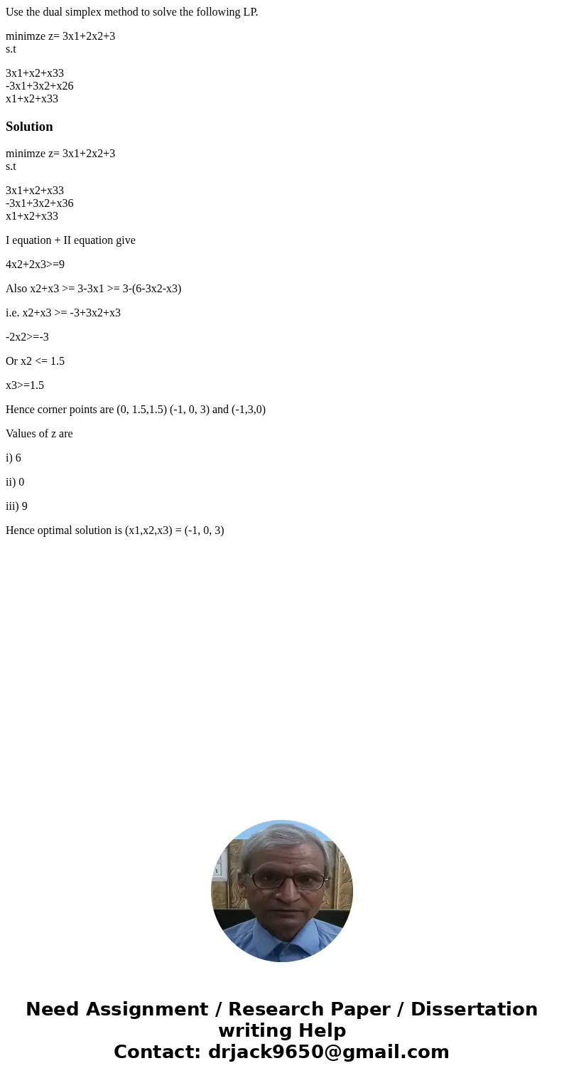 Use the dual simplex method to solve the following LP. minimze z= 3x1+2x2+3 s.t 3x1+x2+x33 -3x1+3x2+x26 x1+x2+x33Solutionminimze z= 3x1+2x2+3 s.t 3x1+x2+x33 -3x Use the dual simplex method to solve the following LP. minimze z= 3x1+2x2+3 s.t 3x1+x2+x33 -3x1+3x2+x26 x1+x2+x33Solutionminimze z= 3x1+2x2+3 s.t 3x1+x2+x33 -3x