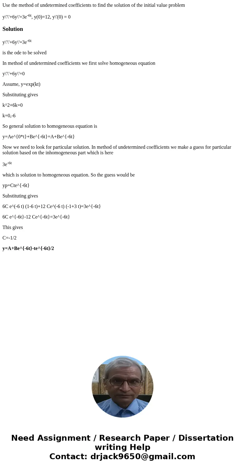 Use the method of undetermined coefficients to find the solution of the initial value problem y\'\'+6y\'=3e-6t, y(0)=12, y\'(0) = 0Solutiony\'\'+6y\'=3e-6t is t Use the method of undetermined coefficients to find the solution of the initial value problem y\'\'+6y\'=3e-6t, y(0)=12, y\'(0) = 0Solutiony\'\'+6y\'=3e-6t is t
