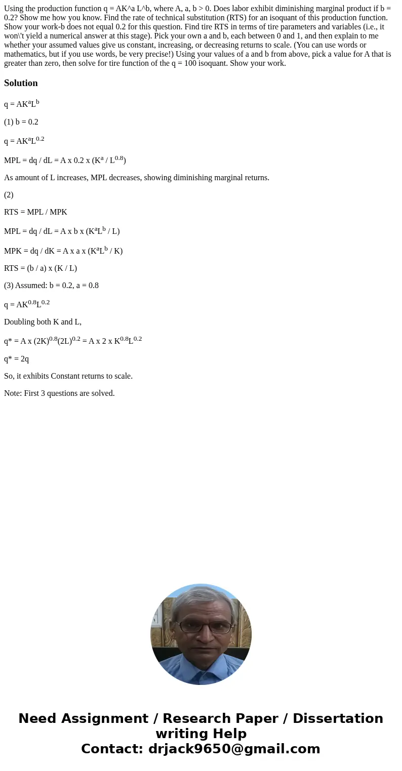 Using the production function q = AK^a L^b, where A, a, b > 0. Does labor exhibit diminishing marginal product if b = 0.2? Show me how you know. Find the ra  Using the production function q = AK^a L^b, where A, a, b > 0. Does labor exhibit diminishing marginal product if b = 0.2? Show me how you know. Find the ra
