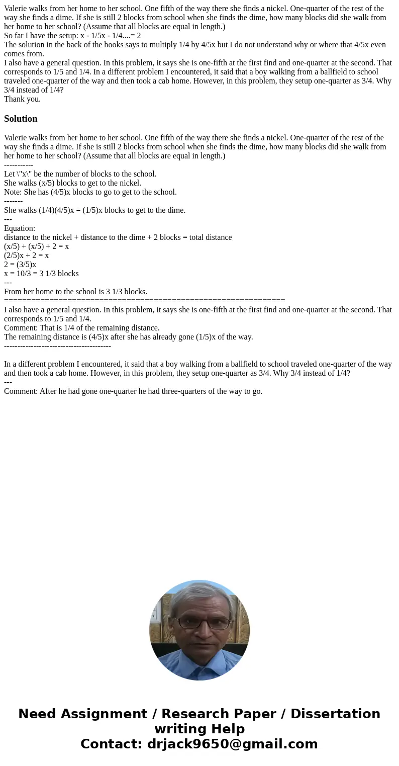 Valerie walks from her home to her school. One fifth of the way there she finds a nickel. One-quarter of the rest of the way she finds a dime. If she is still 2 Valerie walks from her home to her school. One fifth of the way there she finds a nickel. One-quarter of the rest of the way she finds a dime. If she is still 2
