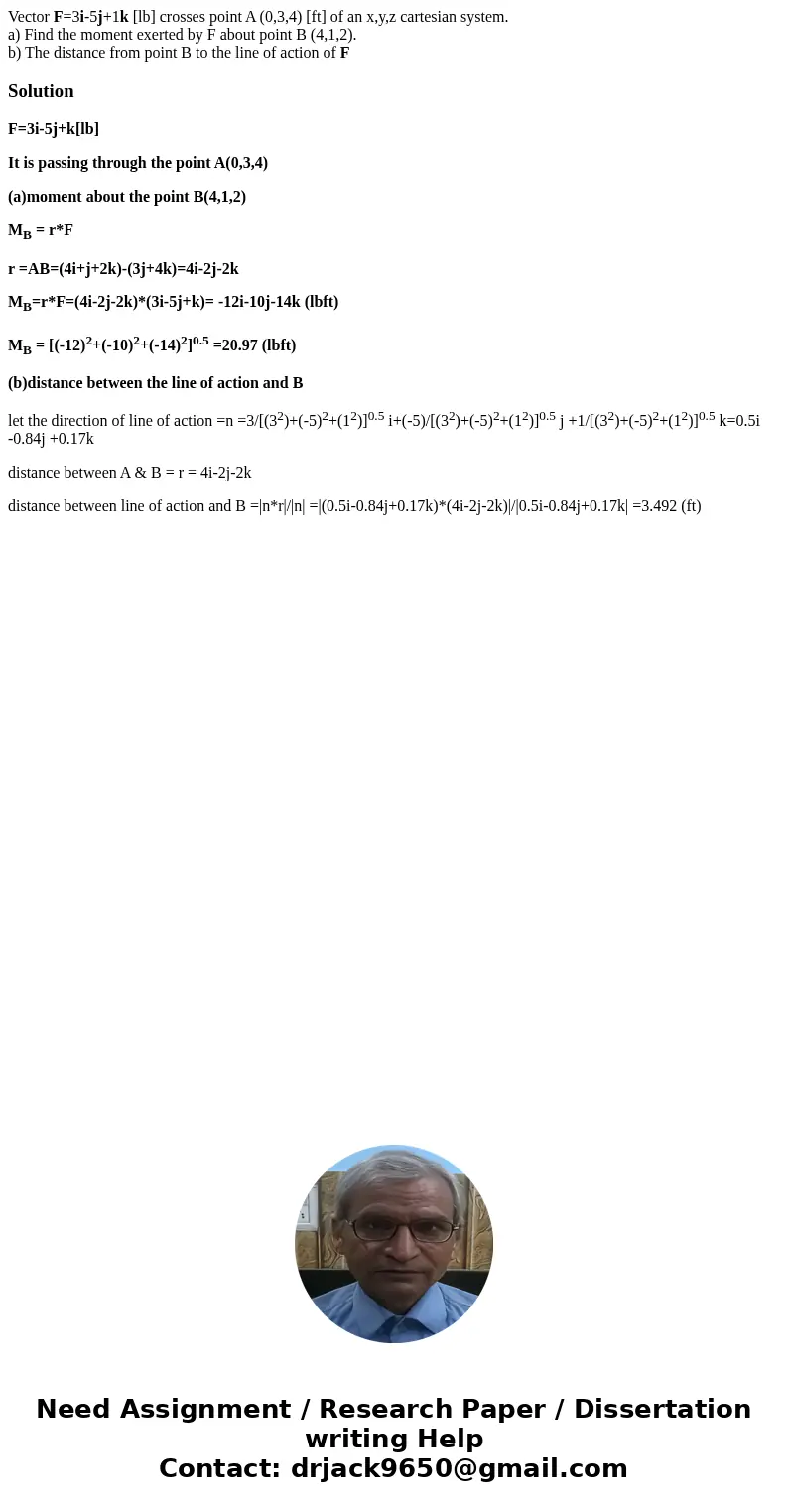 Vector F=3i-5j+1k [lb] crosses point A (0,3,4) [ft] of an x,y,z cartesian system. a) Find the moment exerted by F about point B (4,1,2). b) The distance from po