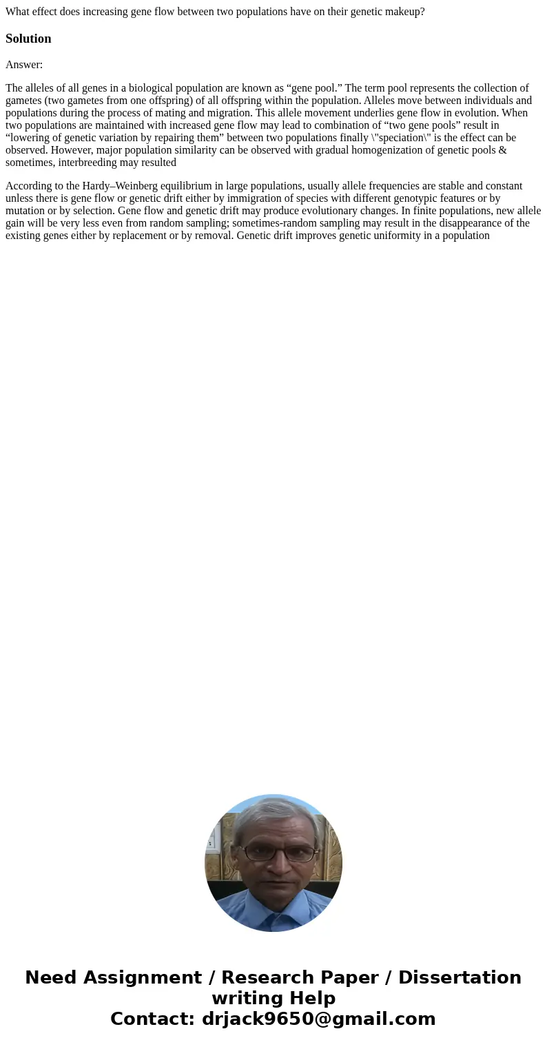 What effect does increasing gene flow between two populations have on their genetic makeup?SolutionAnswer: The alleles of all genes in a biological population a What effect does increasing gene flow between two populations have on their genetic makeup?SolutionAnswer: The alleles of all genes in a biological population a