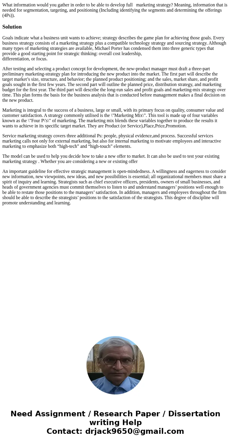 What information would you gather in order to be able to develop full marketing strategy? Meaning, information that is needed for segmentation, targeting, and p What information would you gather in order to be able to develop full marketing strategy? Meaning, information that is needed for segmentation, targeting, and p