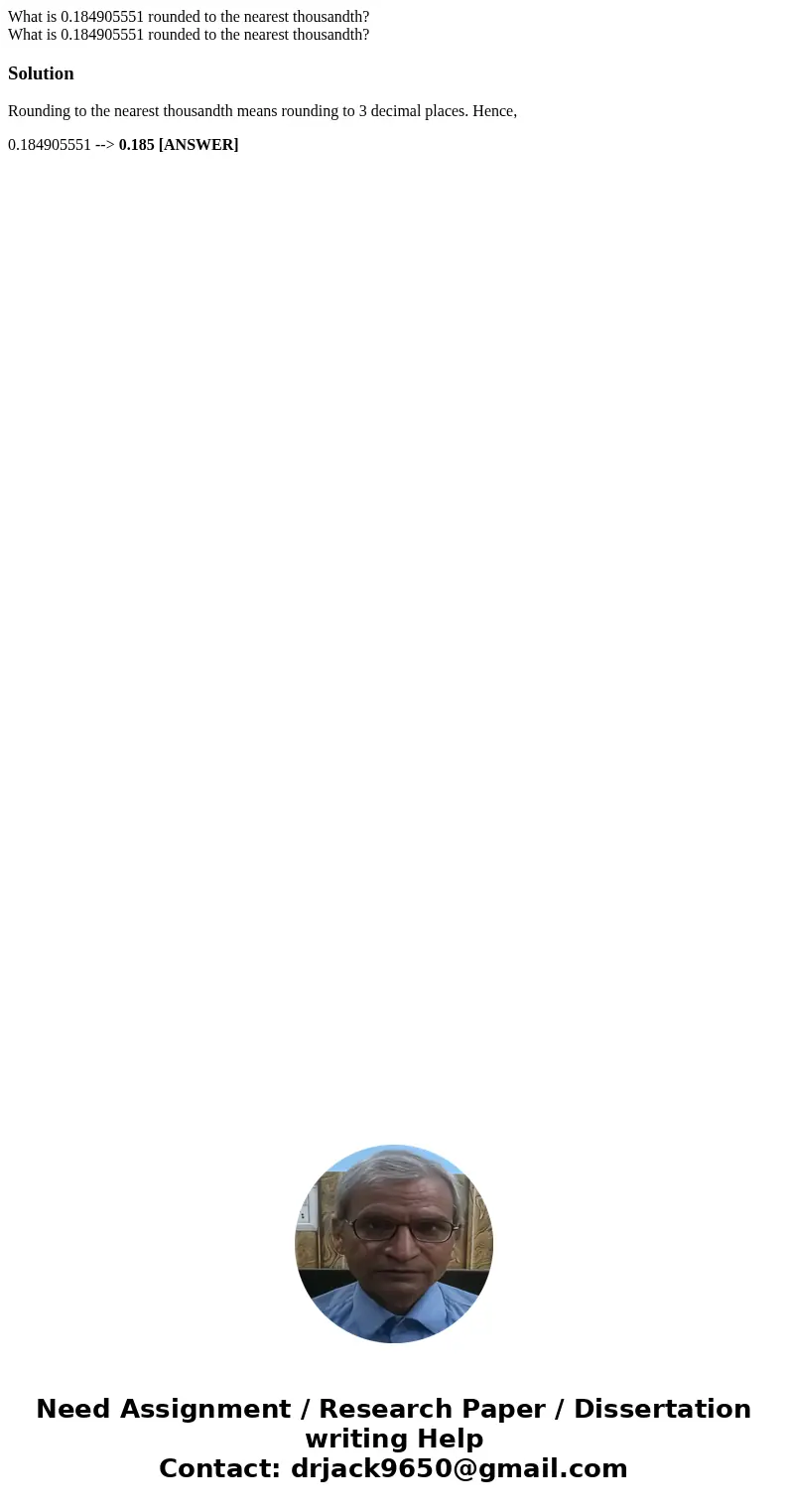  What is 0.184905551 rounded to the nearest thousandth? What is 0.184905551 rounded to the nearest thousandth?SolutionRounding to the nearest thousandth means r