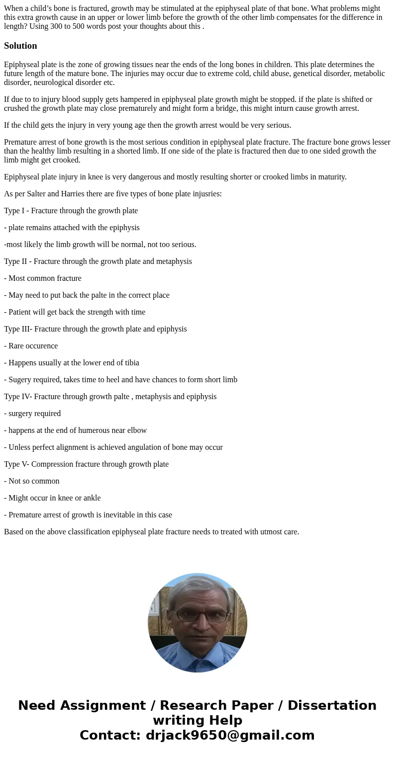 When a child’s bone is fractured, growth may be stimulated at the epiphyseal plate of that bone. What problems might this extra growth cause in an upper or lowe