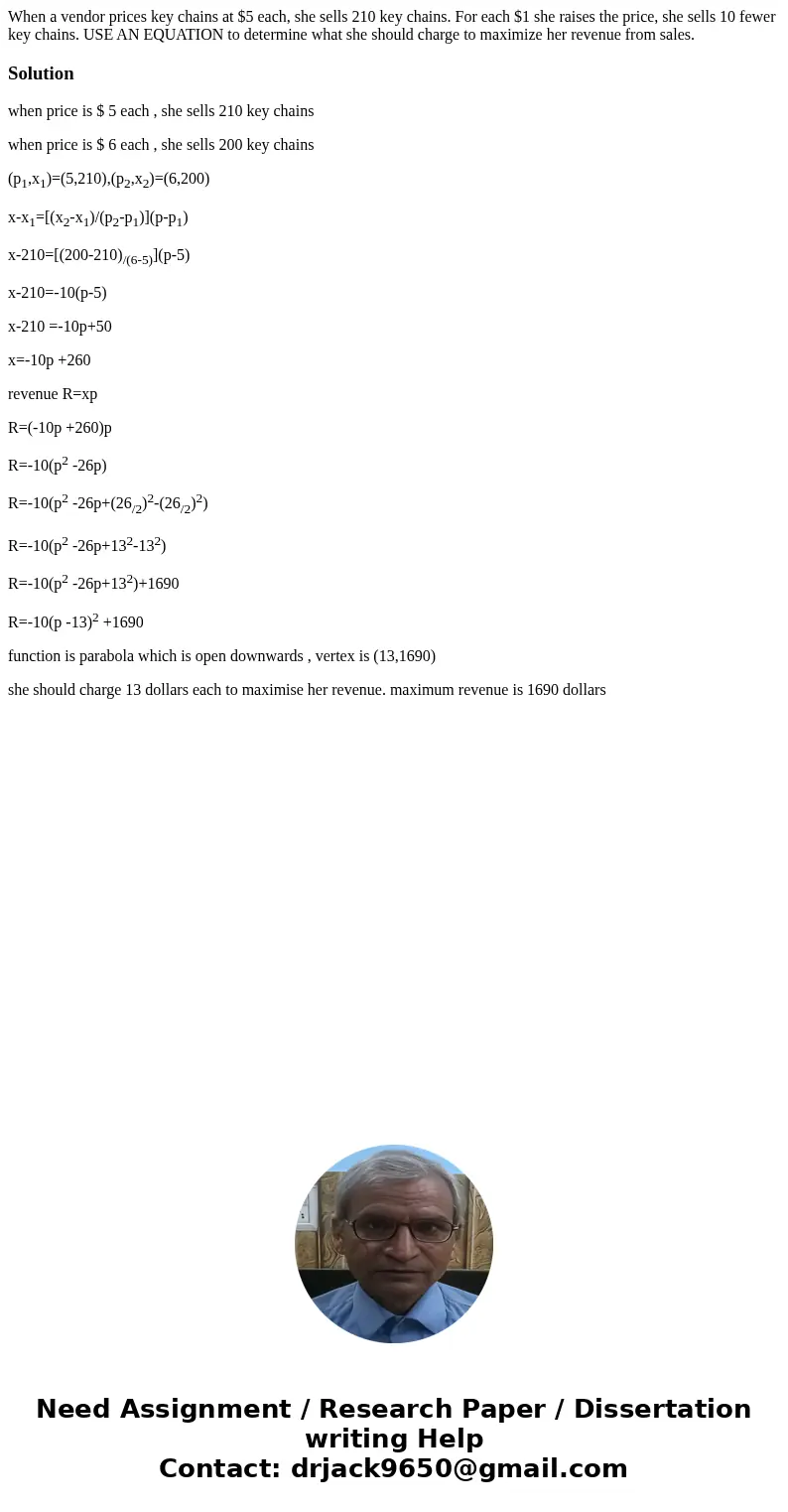 When a vendor prices key chains at $5 each, she sells 210 key chains. For each $1 she raises the price, she sells 10 fewer key chains. USE AN EQUATION to deter  When a vendor prices key chains at $5 each, she sells 210 key chains. For each $1 she raises the price, she sells 10 fewer key chains. USE AN EQUATION to deter