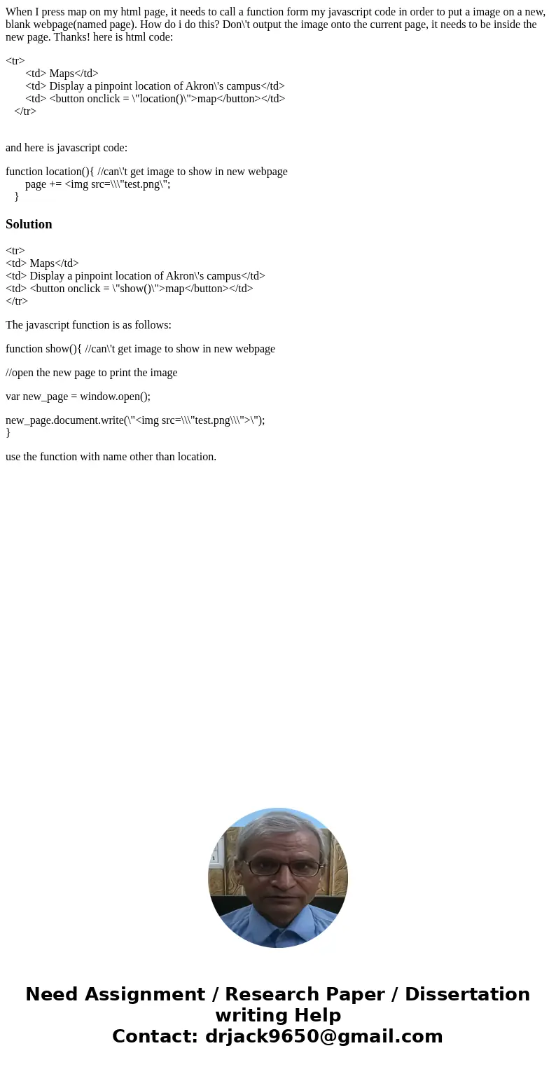 When I press map on my html page, it needs to call a function form my javascript code in order to put a image on a new, blank webpage(named page). How do i do t When I press map on my html page, it needs to call a function form my javascript code in order to put a image on a new, blank webpage(named page). How do i do t