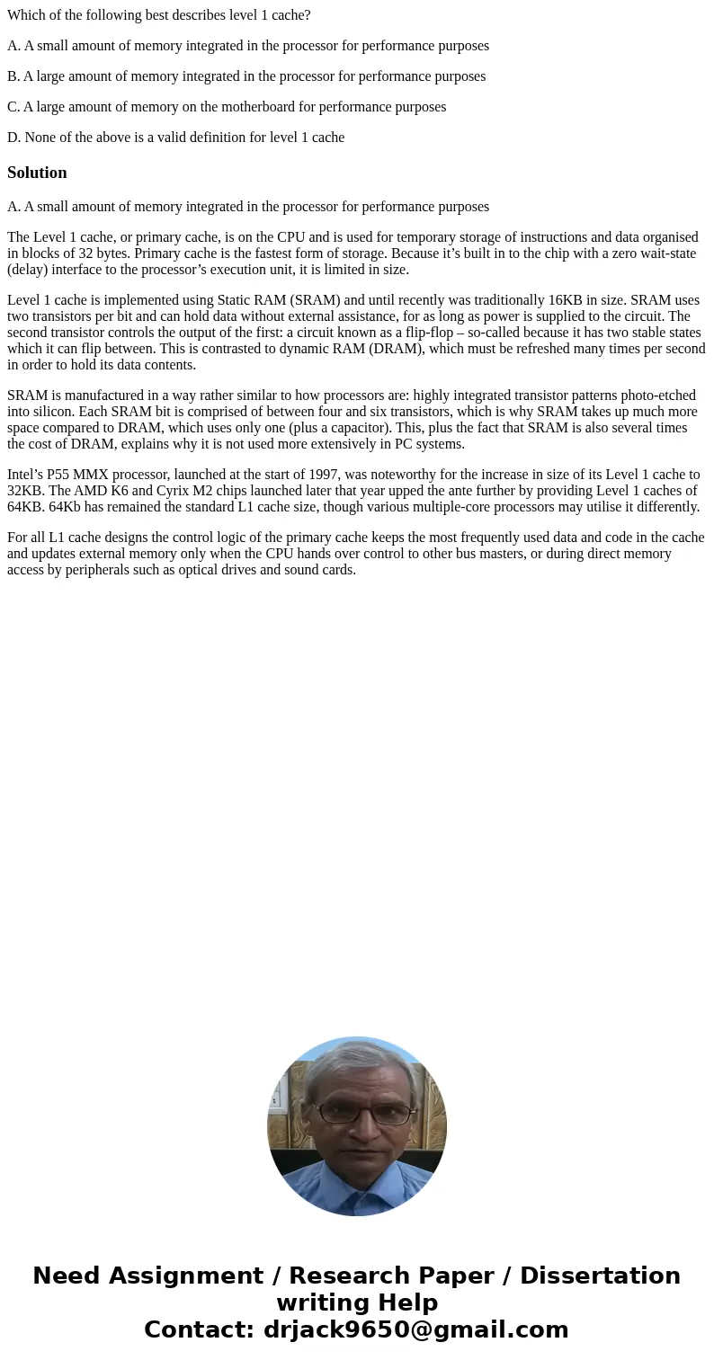 Which of the following best describes level 1 cache? A. A small amount of memory integrated in the processor for performance purposes B. A large amount of memor
