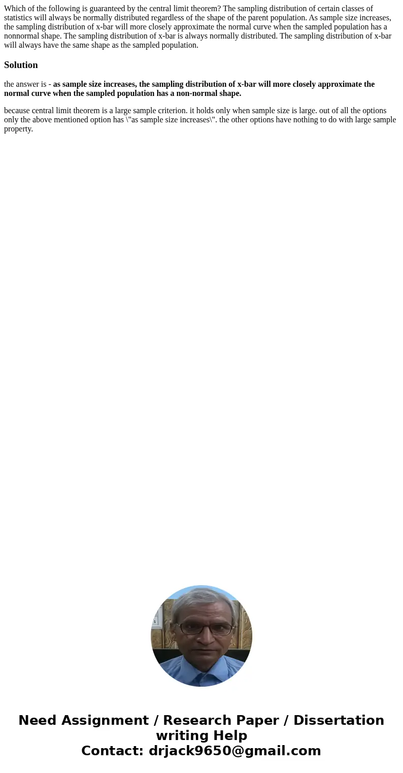 Which of the following is guaranteed by the central limit theorem? The sampling distribution of certain classes of statistics will always be normally distribute
