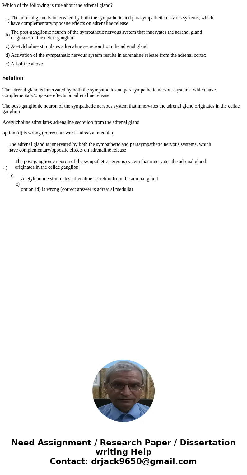 Which of the following is true about the adrenal gland? a) The adrenal gland is innervated by both the sympathetic and parasympathetic nervous systems, which ha