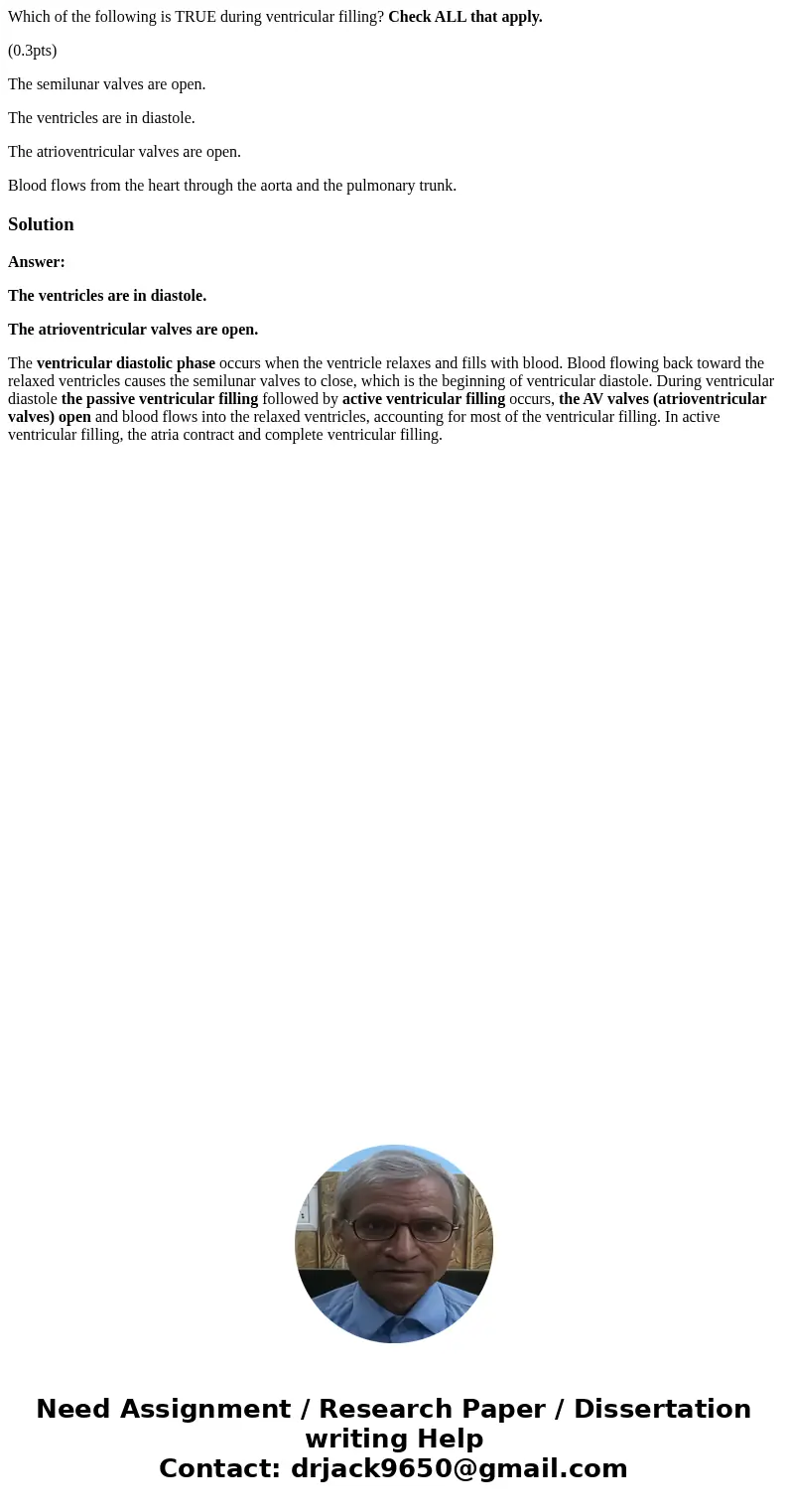 Which of the following is TRUE during ventricular filling? Check ALL that apply. (0.3pts) The semilunar valves are open. The ventricles are in diastole. The atr Which of the following is TRUE during ventricular filling? Check ALL that apply. (0.3pts) The semilunar valves are open. The ventricles are in diastole. The atr