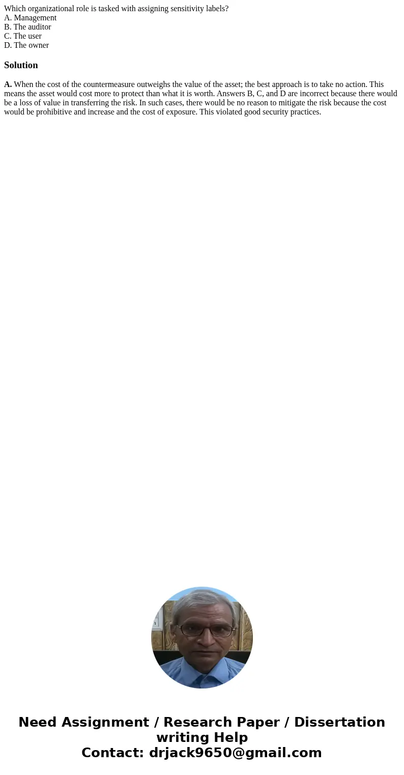 Which organizational role is tasked with assigning sensitivity labels? A. Management B. The auditor C. The user D. The ownerSolutionA. When the cost of the coun