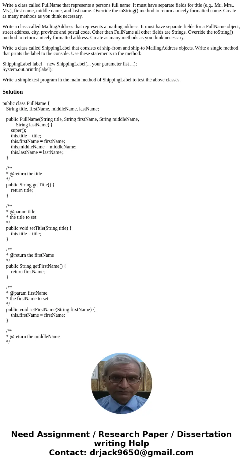 Write a class called FullName that represents a persons full name. It must have separate fields for title (e.g., Mr., Mrs., Ms.), first name, middle name, and l Write a class called FullName that represents a persons full name. It must have separate fields for title (e.g., Mr., Mrs., Ms.), first name, middle name, and l