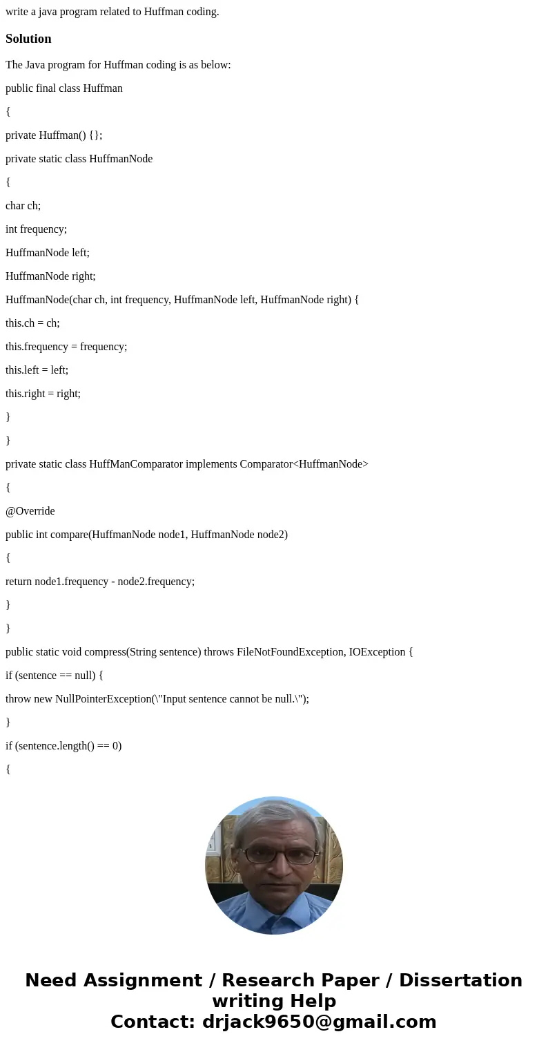write a java program related to Huffman coding.SolutionThe Java program for Huffman coding is as below: public final class Huffman { private Huffman() {}; priva