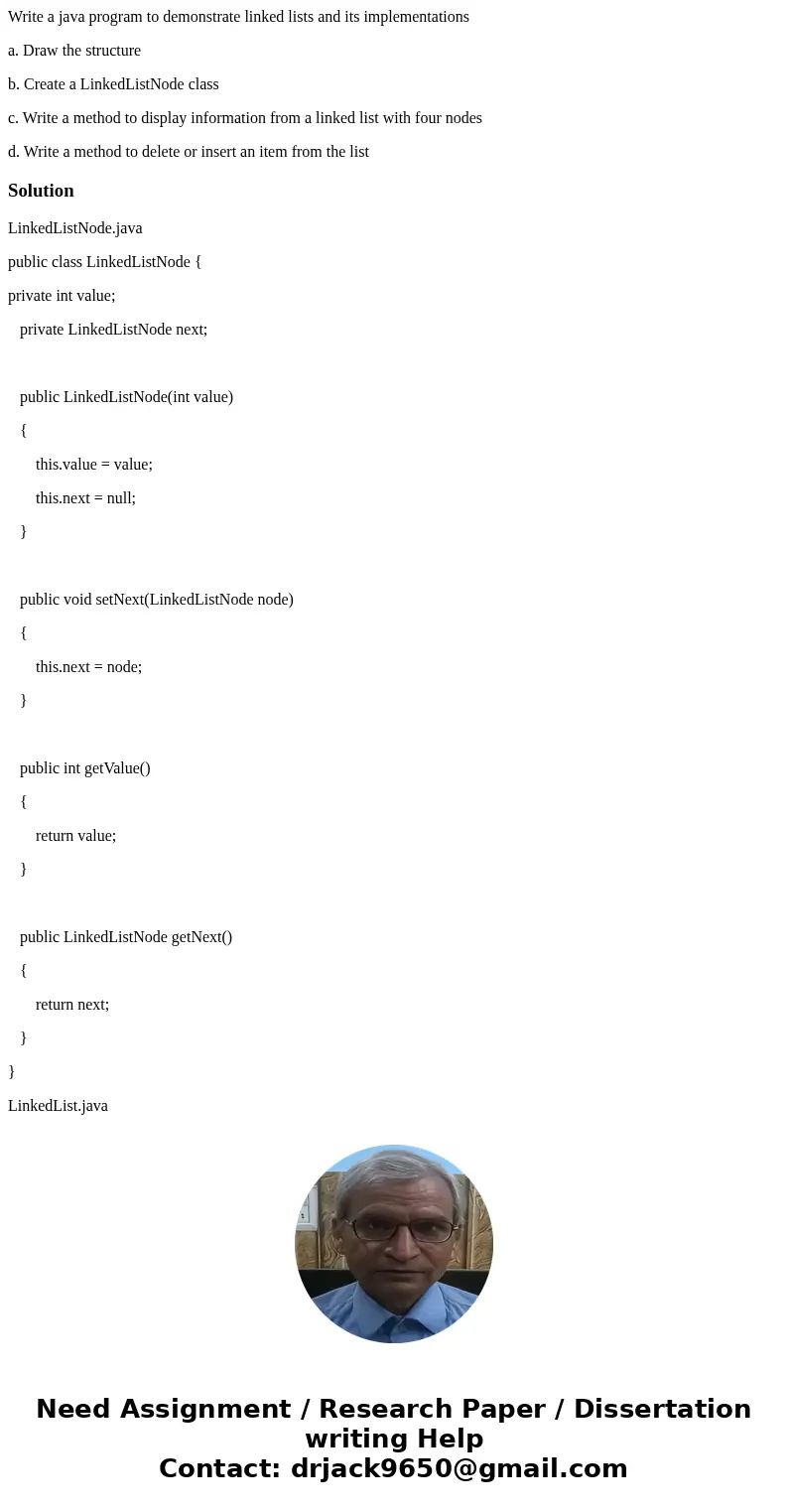 Write a java program to demonstrate linked lists and its implementations a. Draw the structure b. Create a LinkedListNode class c. Write a method to display inf