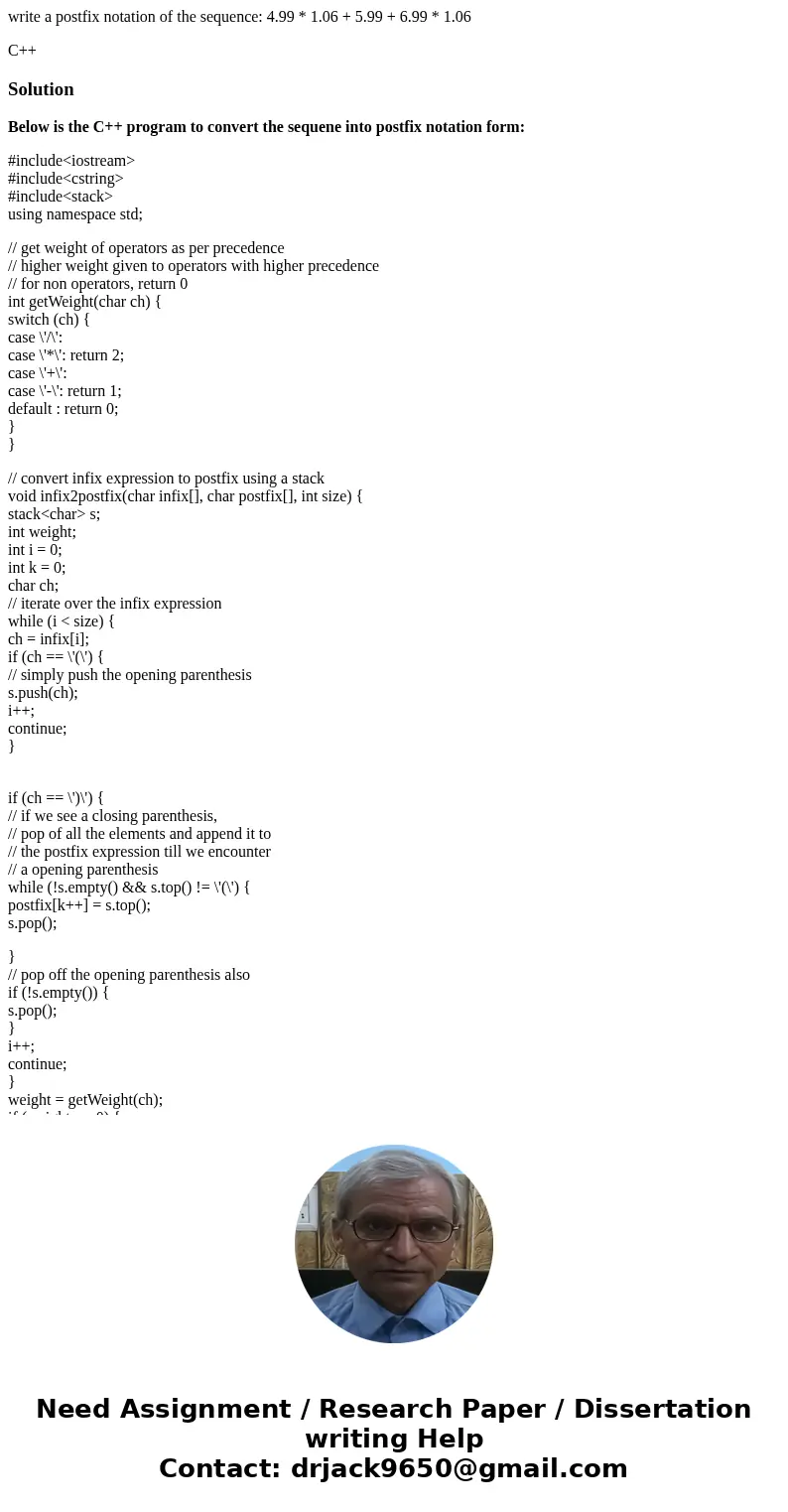 write a postfix notation of the sequence: 4.99 * 1.06 + 5.99 + 6.99 * 1.06 C++SolutionBelow is the C++ program to convert the sequene into postfix notation form write a postfix notation of the sequence: 4.99 * 1.06 + 5.99 + 6.99 * 1.06 C++SolutionBelow is the C++ program to convert the sequene into postfix notation form