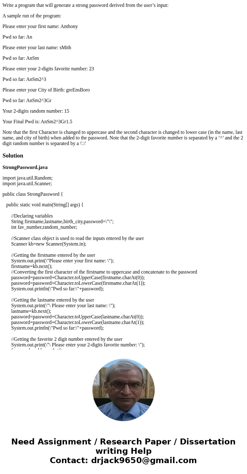 Write a program that will generate a strong password derived from the user’s input: A sample run of the program: Please enter your first name: Anthony Pwd so fa Write a program that will generate a strong password derived from the user’s input: A sample run of the program: Please enter your first name: Anthony Pwd so fa