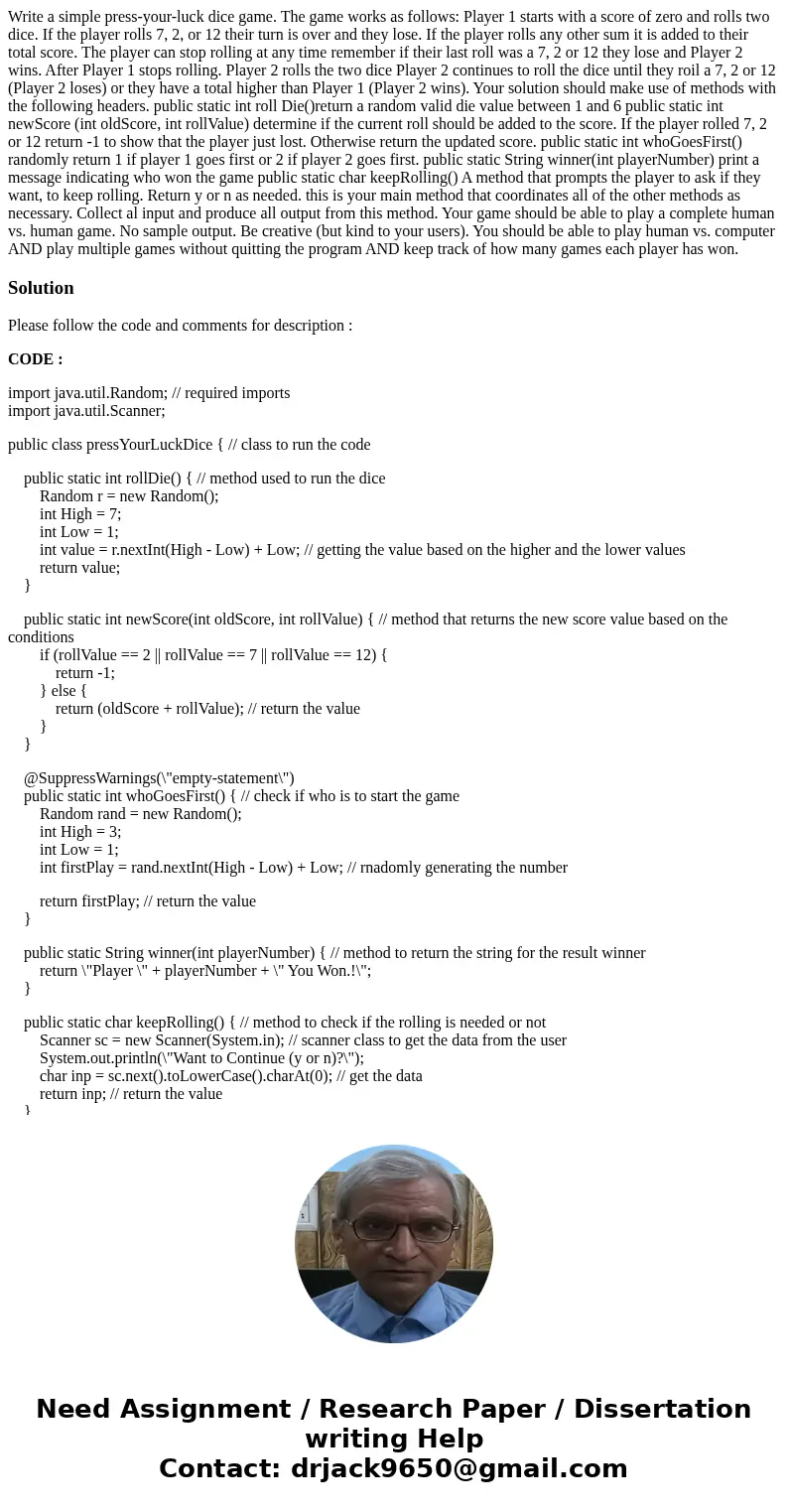 Write a simple press-your-luck dice game. The game works as follows: Player 1 starts with a score of zero and rolls two dice. If the player rolls 7, 2, or 12 t  Write a simple press-your-luck dice game. The game works as follows: Player 1 starts with a score of zero and rolls two dice. If the player rolls 7, 2, or 12 t