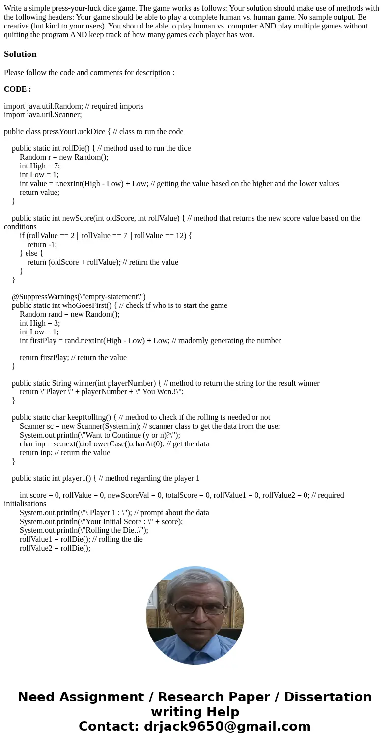  Write a simple press-your-luck dice game. The game works as follows: Your solution should make use of methods with the following headers: Your game should be a