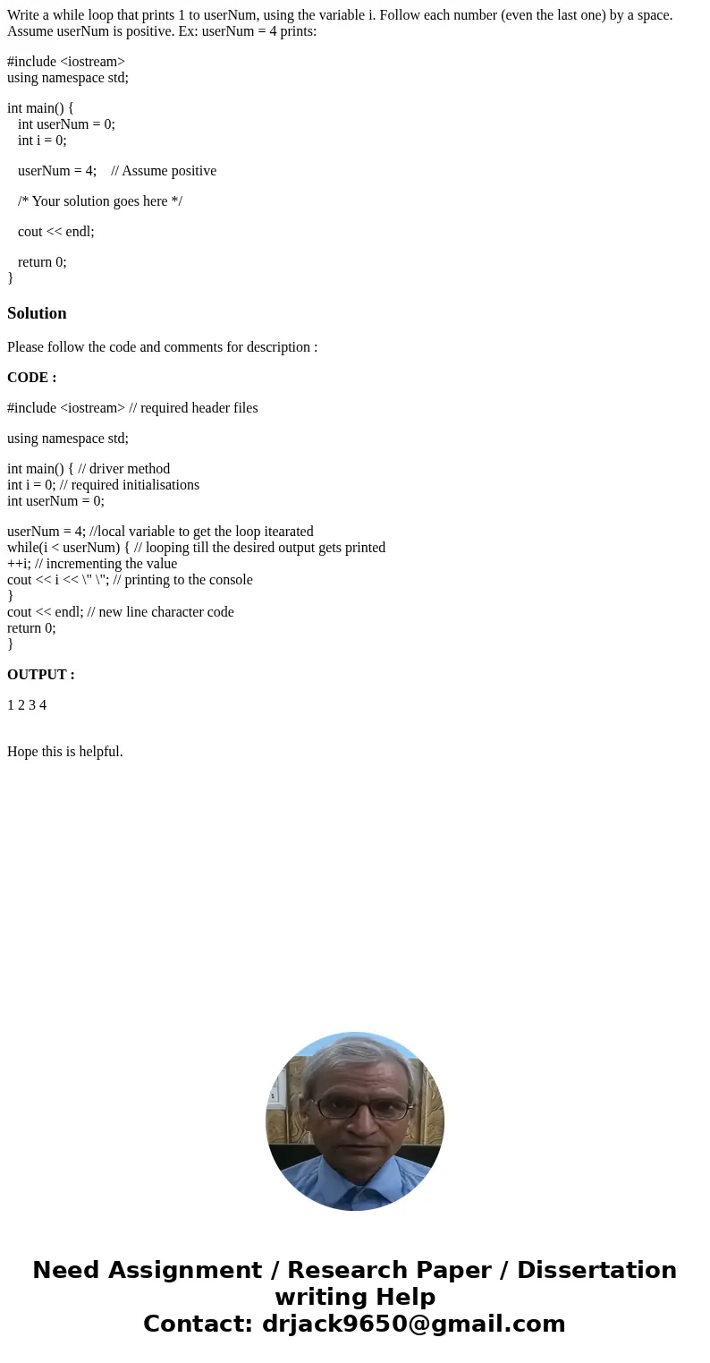 Write a while loop that prints 1 to userNum, using the variable i. Follow each number (even the last one) by a space. Assume userNum is positive. Ex: userNum =  Write a while loop that prints 1 to userNum, using the variable i. Follow each number (even the last one) by a space. Assume userNum is positive. Ex: userNum =