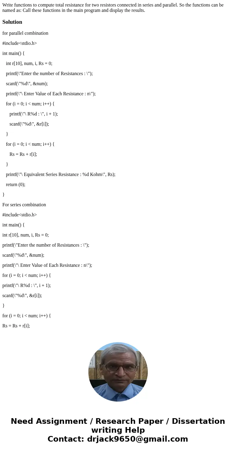  Write functions to compute total resistance for two resistors connected in series and parallel. So the functions can be named as: Call these functions in the m