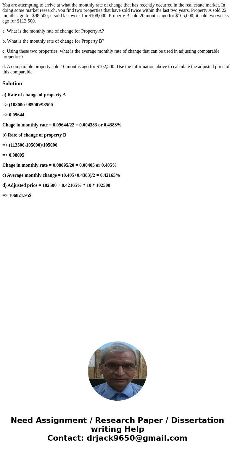 You are attempting to arrive at what the monthly rate of change that has recently occurred in the real estate market. In doing some market research, you find tw You are attempting to arrive at what the monthly rate of change that has recently occurred in the real estate market. In doing some market research, you find tw