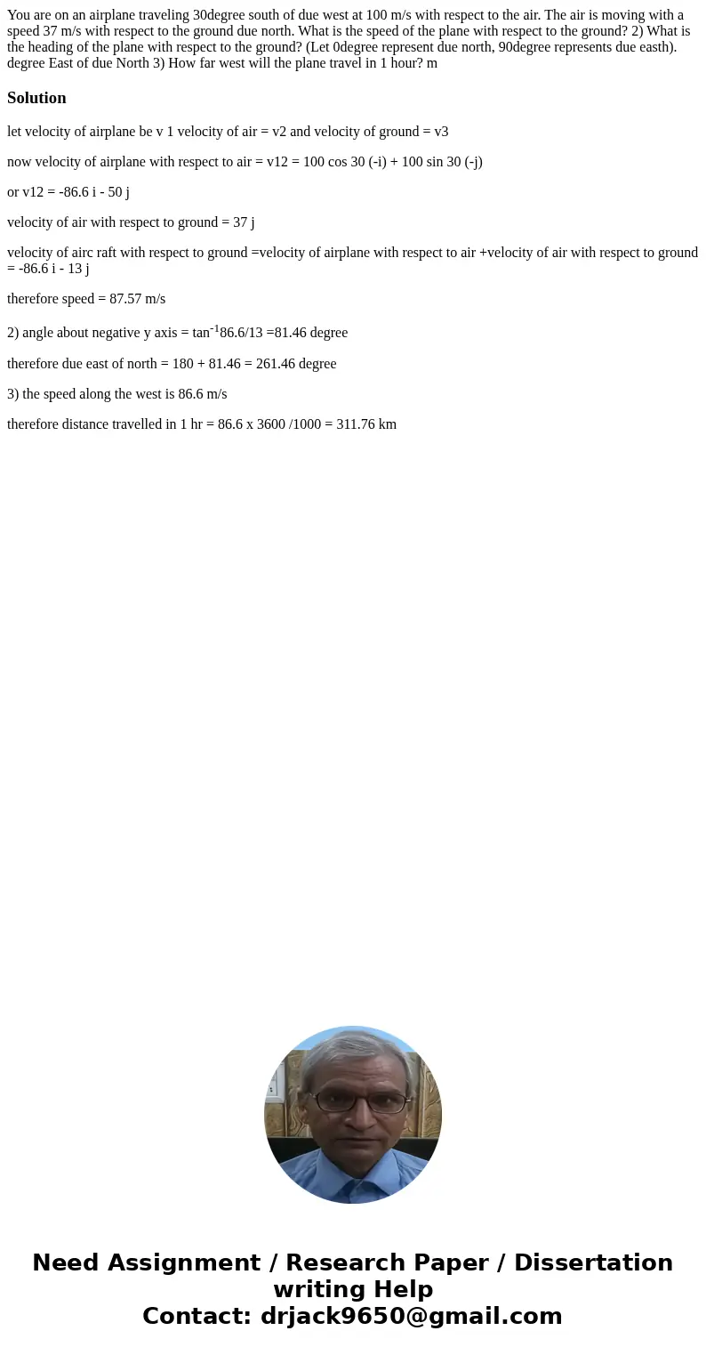 You are on an airplane traveling 30degree south of due west at 100 m/s with respect to the air. The air is moving with a speed 37 m/s with respect to the groun  You are on an airplane traveling 30degree south of due west at 100 m/s with respect to the air. The air is moving with a speed 37 m/s with respect to the groun