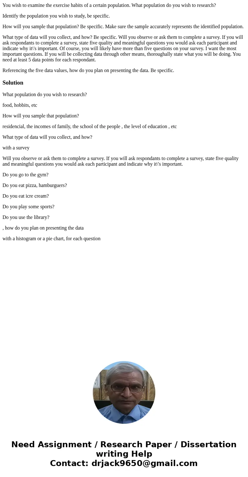You wish to examine the exercise habits of a certain population. What population do you wish to research? Identify the population you wish to study, be specific You wish to examine the exercise habits of a certain population. What population do you wish to research? Identify the population you wish to study, be specific