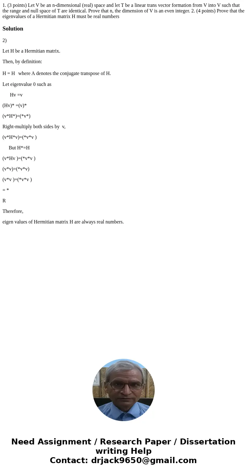 1. (3 points) Let V be an n-dimensional (real) space and let T be a linear trans vector formation from V into V such that the range and null space of T are ide  1. (3 points) Let V be an n-dimensional (real) space and let T be a linear trans vector formation from V into V such that the range and null space of T are ide
