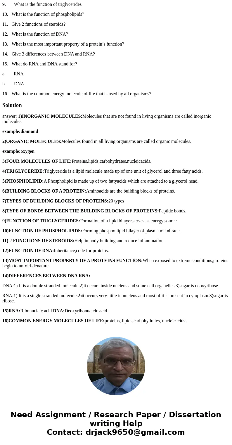 1. Define inorganic molecules and give 1 example 2. Define organic molecules 3. What are the 4 molecules of life? 4. What is a triglyceride made of? 5. What is  1. Define inorganic molecules and give 1 example 2. Define organic molecules 3. What are the 4 molecules of life? 4. What is a triglyceride made of? 5. What is