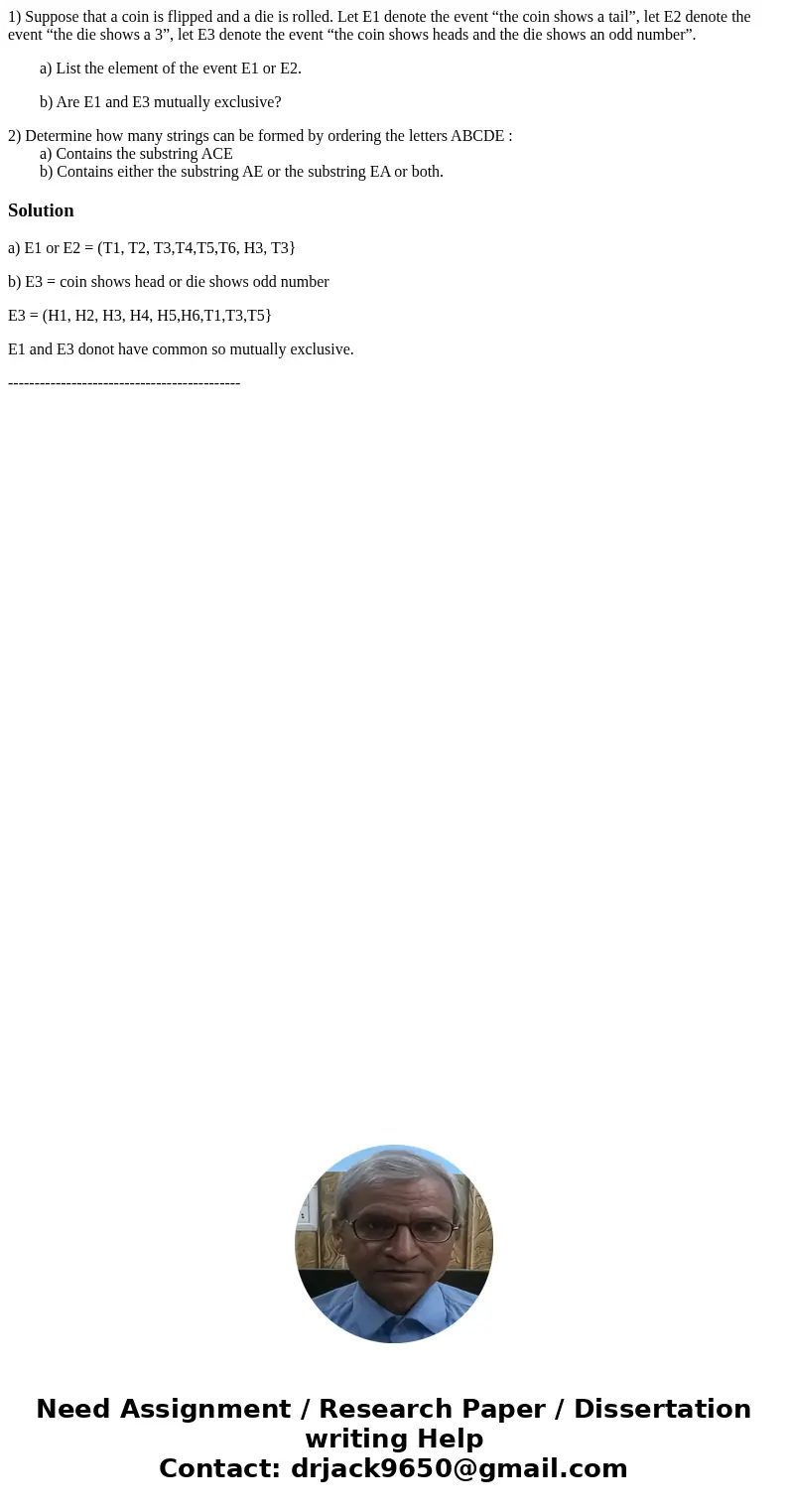 1) Suppose that a coin is flipped and a die is rolled. Let E1 denote the event “the coin shows a tail”, let E2 denote the event “the die shows a 3”, let E3 deno 1) Suppose that a coin is flipped and a die is rolled. Let E1 denote the event “the coin shows a tail”, let E2 denote the event “the die shows a 3”, let E3 deno