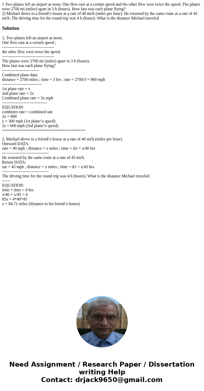 1 Two planes left an airport at noon. One flew east at a certain speed and the other flew west twice the speed. The planes were 2700 mi (miles) apart in 3 h (ho 1 Two planes left an airport at noon. One flew east at a certain speed and the other flew west twice the speed. The planes were 2700 mi (miles) apart in 3 h (ho