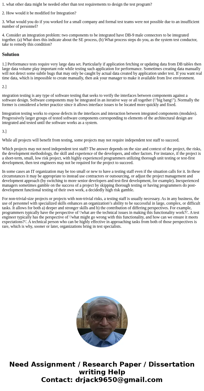 1. what other data might be needed other than test requirements to design the test program? 2. How would it be modified for Integration? 3. What would you do if 1. what other data might be needed other than test requirements to design the test program? 2. How would it be modified for Integration? 3. What would you do if