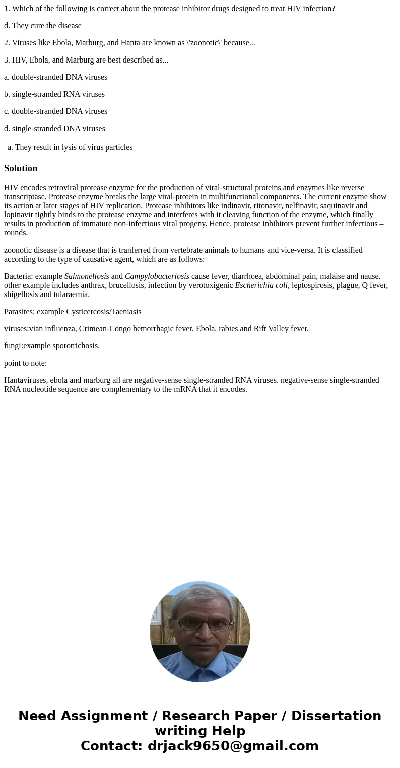 1. Which of the following is correct about the protease inhibitor drugs designed to treat HIV infection? d. They cure the disease 2. Viruses like Ebola, Marburg 1. Which of the following is correct about the protease inhibitor drugs designed to treat HIV infection? d. They cure the disease 2. Viruses like Ebola, Marburg