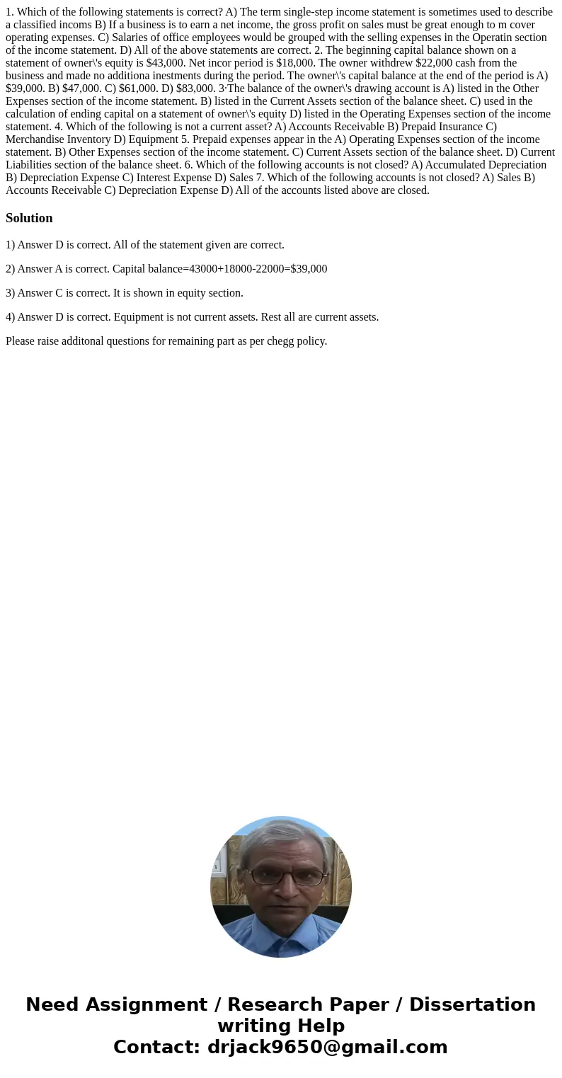 1. Which of the following statements is correct? A) The term single-step income statement is sometimes used to describe a classified incoms B) If a business is  1. Which of the following statements is correct? A) The term single-step income statement is sometimes used to describe a classified incoms B) If a business is