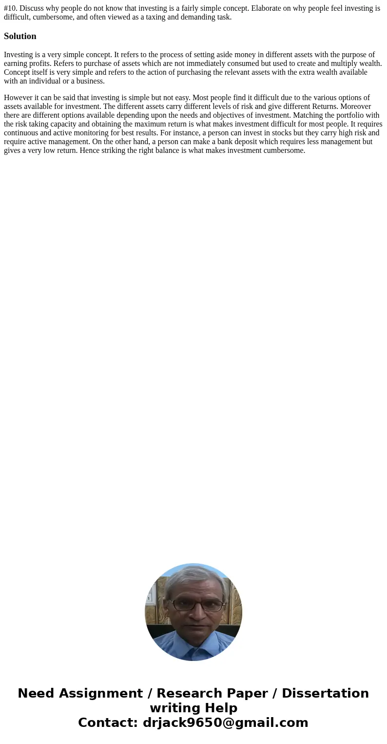 #10. Discuss why people do not know that investing is a fairly simple concept. Elaborate on why people feel investing is difficult, cumbersome, and often viewed #10. Discuss why people do not know that investing is a fairly simple concept. Elaborate on why people feel investing is difficult, cumbersome, and often viewed