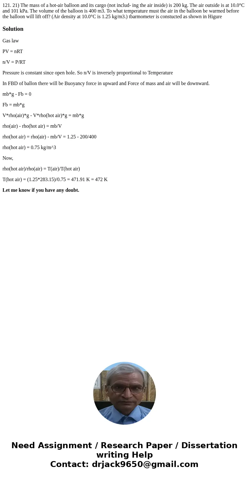  121. 21) The mass of a hot-air balloon and its cargo (not includ- ing the air inside) is 200 kg. The air outside is at 10.0°C and 101 kPa. The volume of the ba