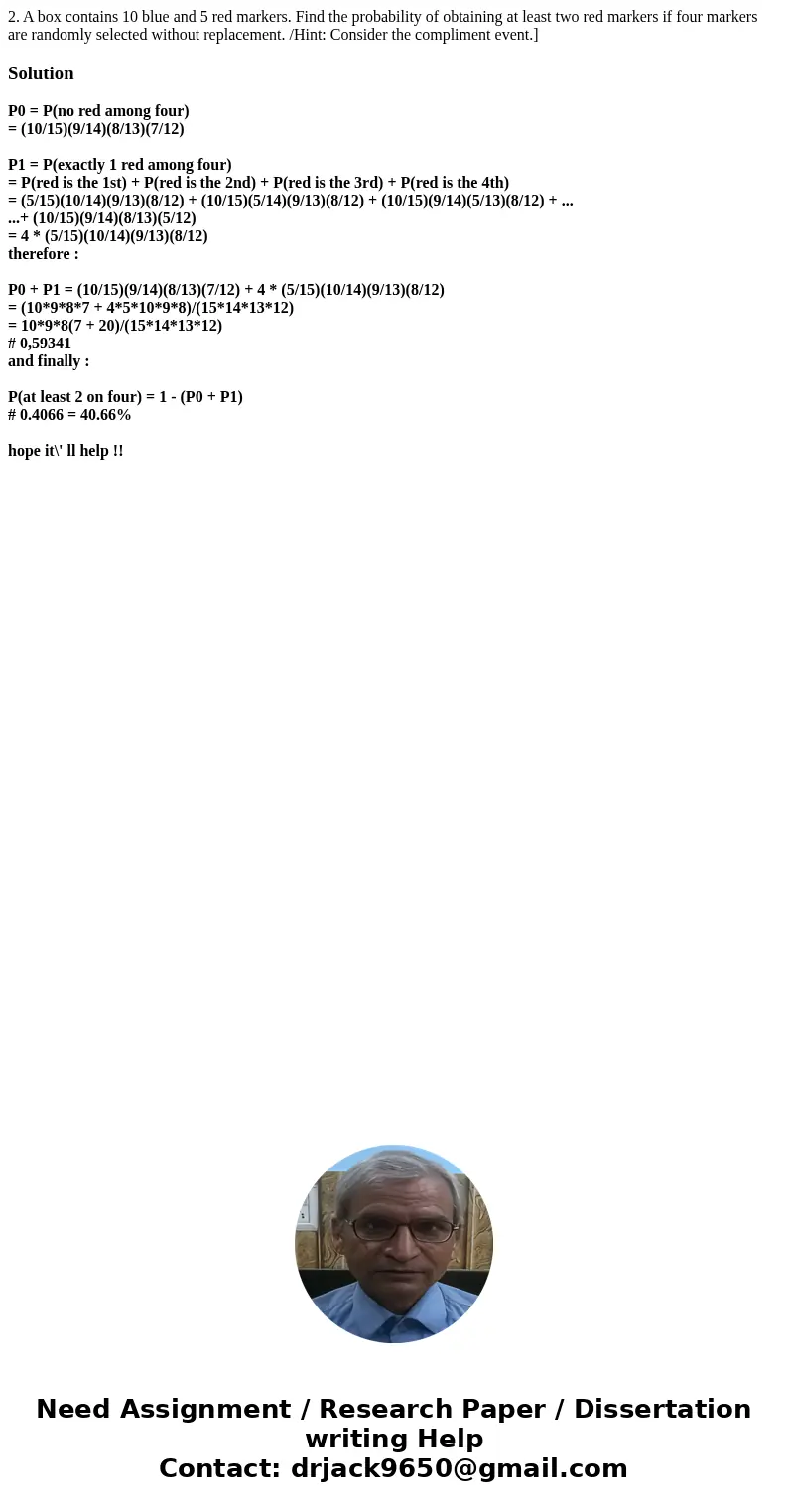 2. A box contains 10 blue and 5 red markers. Find the probability of obtaining at least two red markers if four markers are randomly selected without replaceme  2. A box contains 10 blue and 5 red markers. Find the probability of obtaining at least two red markers if four markers are randomly selected without replaceme