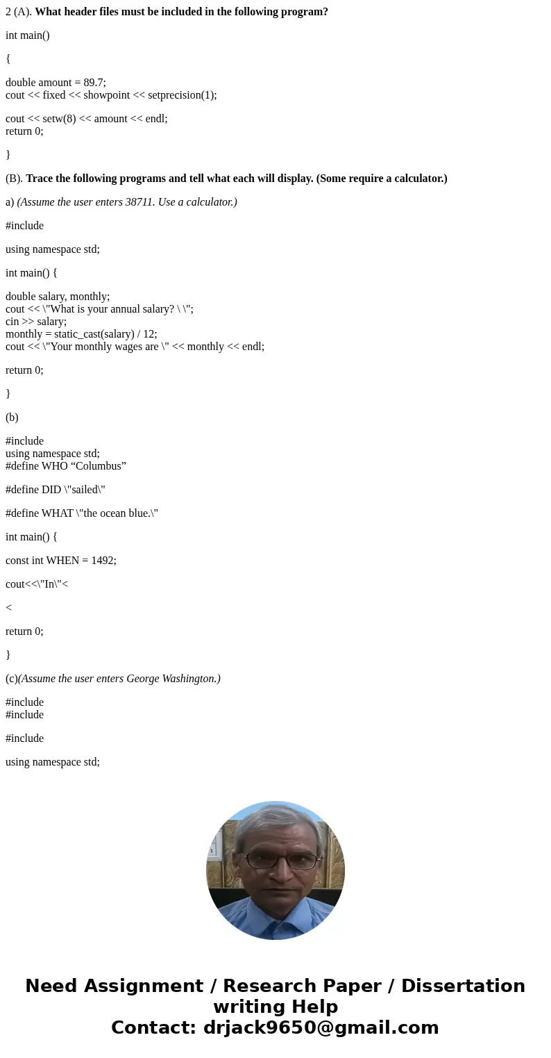 2 (A). What header files must be included in the following program? int main() { double amount = 89.7; cout << fixed << showpoint << setprecis 2 (A). What header files must be included in the following program? int main() { double amount = 89.7; cout << fixed << showpoint << setprecis