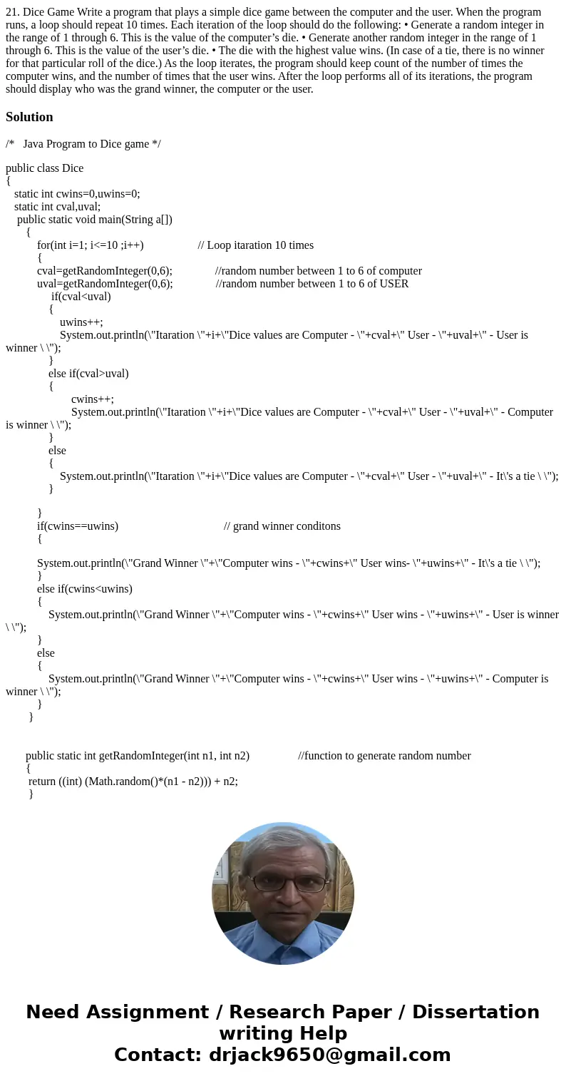 21. Dice Game Write a program that plays a simple dice game between the computer and the user. When the program runs, a loop should repeat 10 times. Each iterat