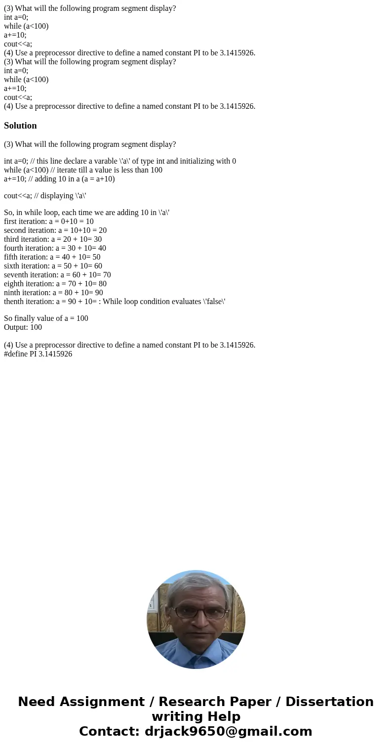 (3) What will the following program segment display? int a=0; while (a<100) a+=10; cout<<a; (4) Use a preprocessor directive to define a named constant (3) What will the following program segment display? int a=0; while (a<100) a+=10; cout<<a; (4) Use a preprocessor directive to define a named constant