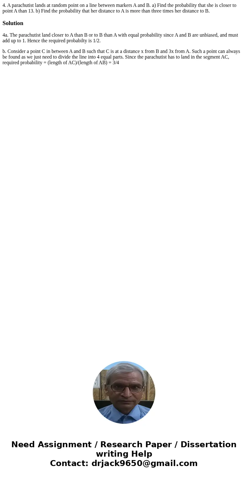 4. A parachutist lands at random point on a line between markers A and B. a) Find the probability that she is closer to point A than 13. b) Find the probabilit  4. A parachutist lands at random point on a line between markers A and B. a) Find the probability that she is closer to point A than 13. b) Find the probabilit