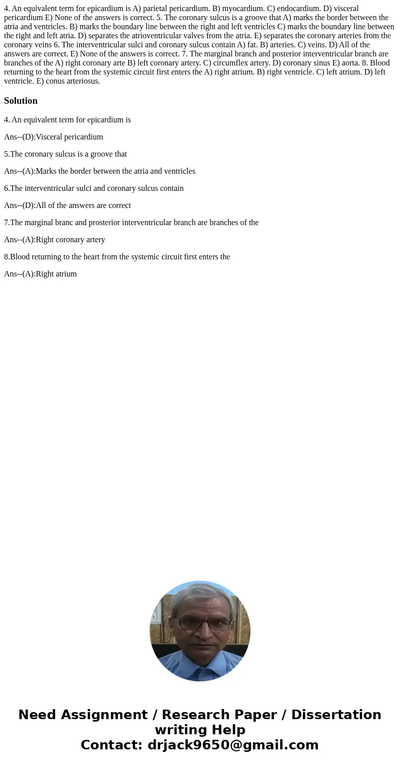 4. An equivalent term for epicardium is A) parietal pericardium. B) myocardium. C) endocardium. D) visceral pericardium E) None of the answers is correct. 5. T  4. An equivalent term for epicardium is A) parietal pericardium. B) myocardium. C) endocardium. D) visceral pericardium E) None of the answers is correct. 5. T