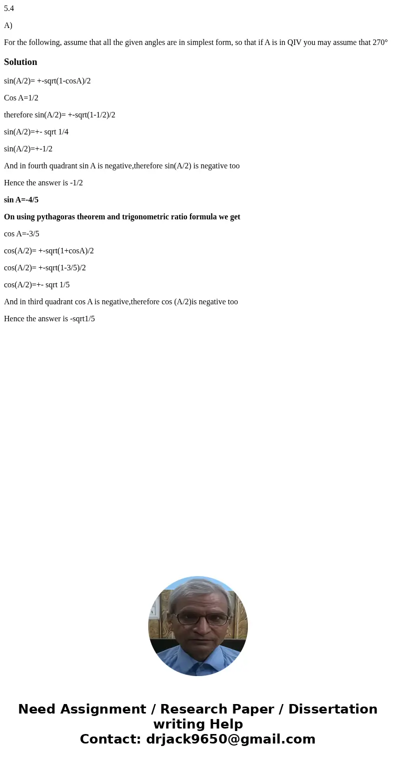 5.4 A) For the following, assume that all the given angles are in simplest form, so that if A is in QIV you may assume that 270° Solutionsin(A/2)= +-sqrt(1-cosA 5.4 A) For the following, assume that all the given angles are in simplest form, so that if A is in QIV you may assume that 270° Solutionsin(A/2)= +-sqrt(1-cosA