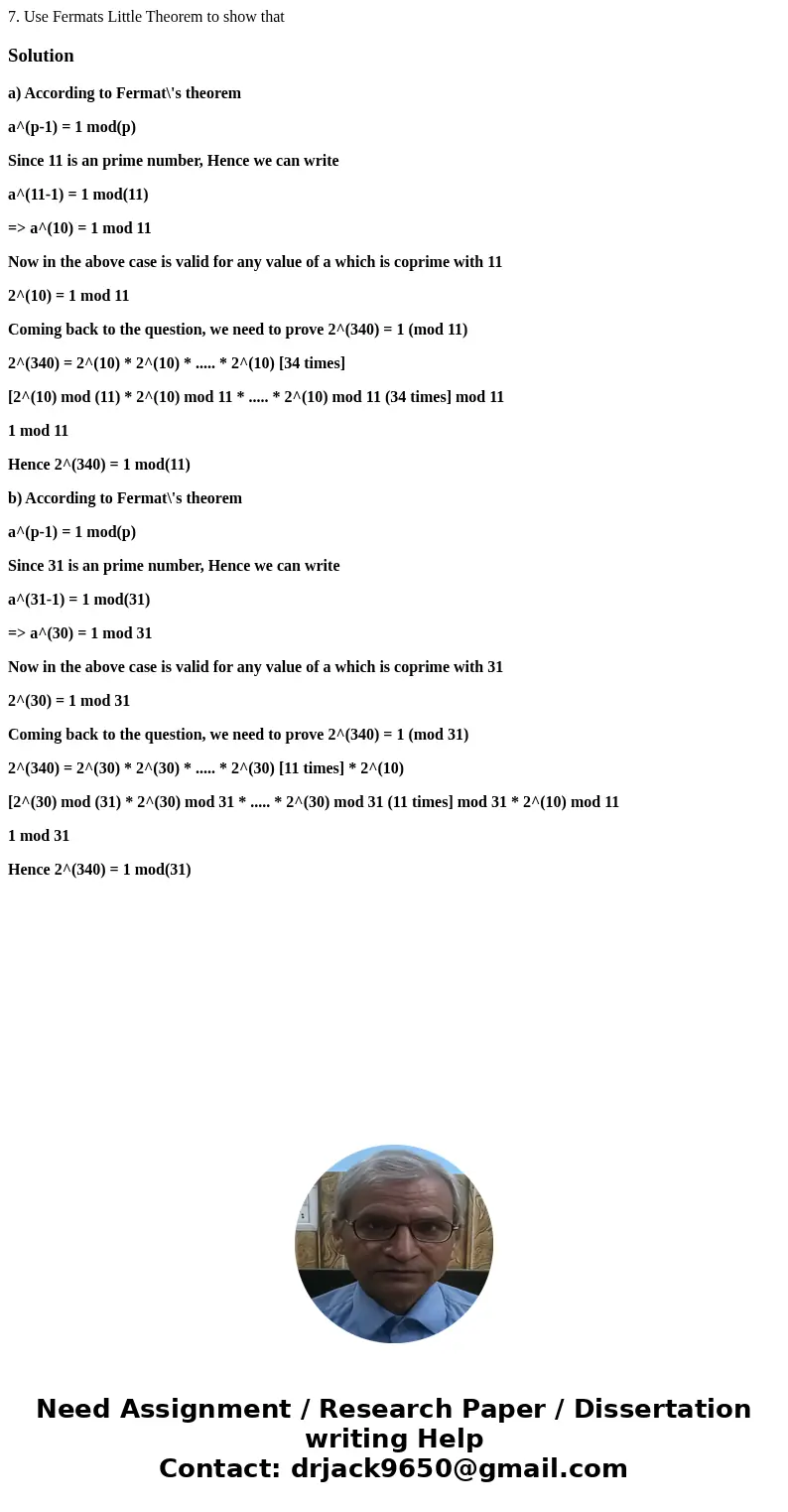 7. Use Fermats Little Theorem to show that Solutiona) According to Fermat\'s theorem a^(p-1) = 1 mod(p) Since 11 is an prime number, Hence we can write a^(11-1  7. Use Fermats Little Theorem to show that Solutiona) According to Fermat\'s theorem a^(p-1) = 1 mod(p) Since 11 is an prime number, Hence we can write a^(11-1