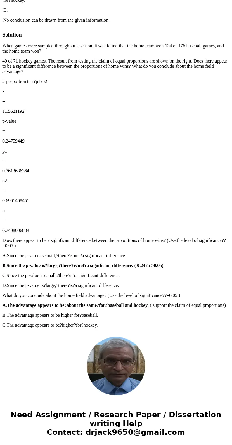 ======9==== When games were sampled throughout a season, it was found that the home team won 134 of 176 baseball games, and the home team won? 49 of 71 hockey g