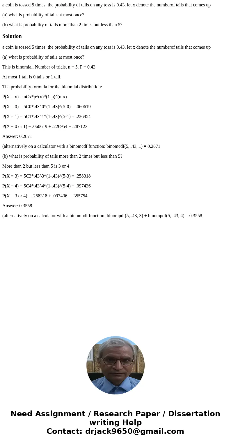 a coin is tossed 5 times. the probability of tails on any toss is 0.43. let x denote the numberof tails that comes up (a) what is probability of tails at most o a coin is tossed 5 times. the probability of tails on any toss is 0.43. let x denote the numberof tails that comes up (a) what is probability of tails at most o