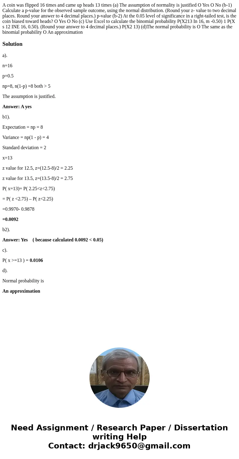 A coin was flipped 16 times and came up heads 13 times (a) The assumption of normality is justified O Yes O No (b-1) Calculate a p-value for the observed sampl  A coin was flipped 16 times and came up heads 13 times (a) The assumption of normality is justified O Yes O No (b-1) Calculate a p-value for the observed sampl
