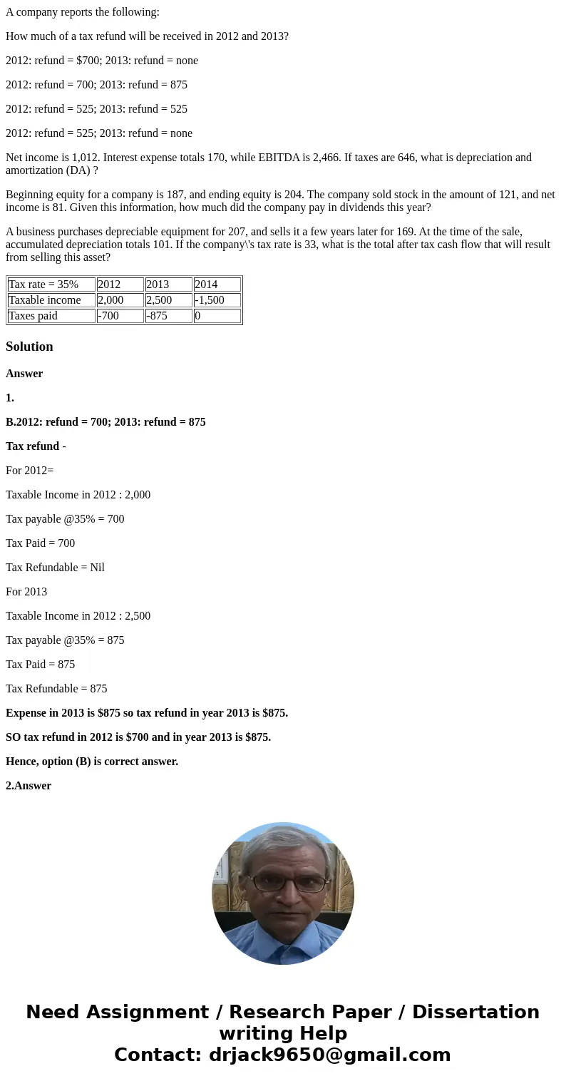 A company reports the following: How much of a tax refund will be received in 2012 and 2013? 2012: refund = $700; 2013: refund = none 2012: refund = 700; 2013:  A company reports the following: How much of a tax refund will be received in 2012 and 2013? 2012: refund = $700; 2013: refund = none 2012: refund = 700; 2013:
